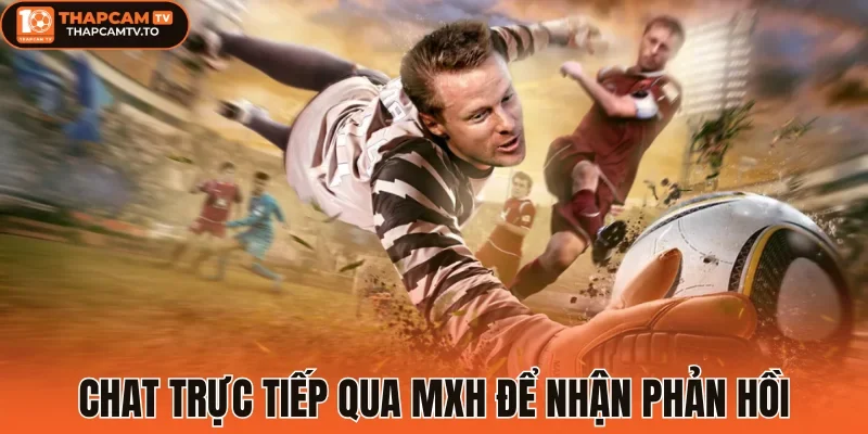 Chat trực tiếp qua MXH để nhận phản hồi nhanh chóng