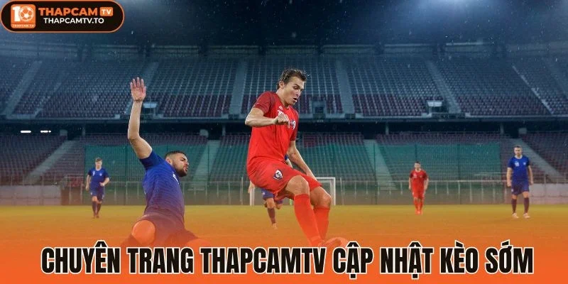 Hằng ngày chuyên trang cập nhật kèo rất sớm