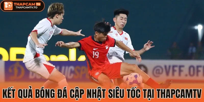 Kết quả bóng đá cập nhật siêu tốc tại thapcamtv