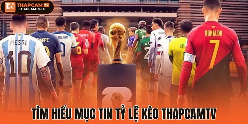 Tìm hiểu mục tin Tỷ lệ kèo thapcamtv
