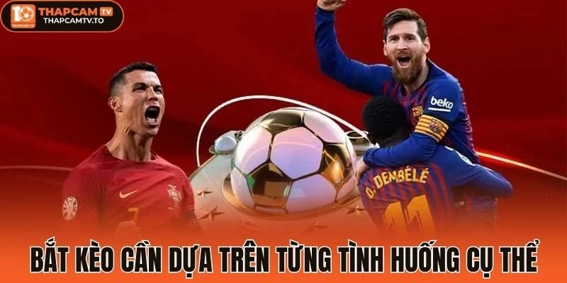 Bắt kèo cần dựa trên từng tình huống cụ thể