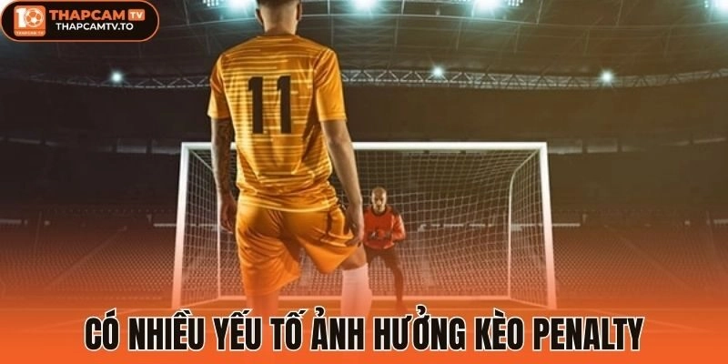 Có nhiều yếu tố ảnh hưởng kèo penalty