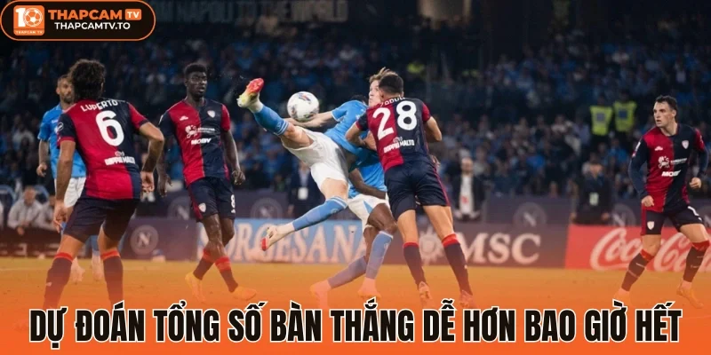 Dự đoán tổng số bàn thắng dễ hơn bao giờ hết