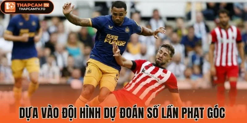 Dựa vào đội hình dự đoán số lần phạt góc