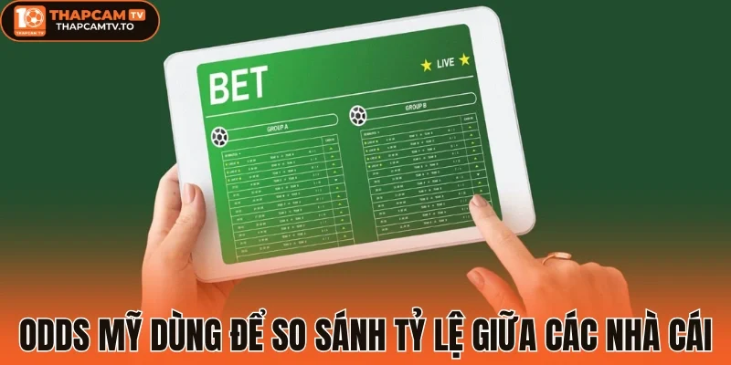 Odds Mỹ dùng để so sánh tỷ lệ giữa các nhà cái