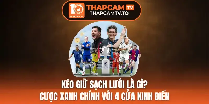 Kèo Giữ Sạch Lưới Là Gì? Cược Xanh Chín Với 4 Cửa Kinh Điển